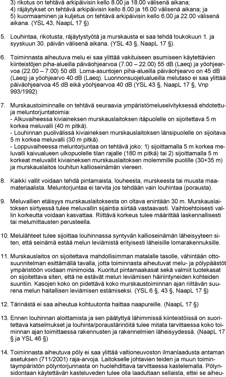 Louhintaa, rikotusta, räjäytystyötä ja murskausta ei saa tehdä toukokuun 1. ja syyskuun 30. päivän välisenä aikana. (YSL 43, NaapL 17 ). 6.