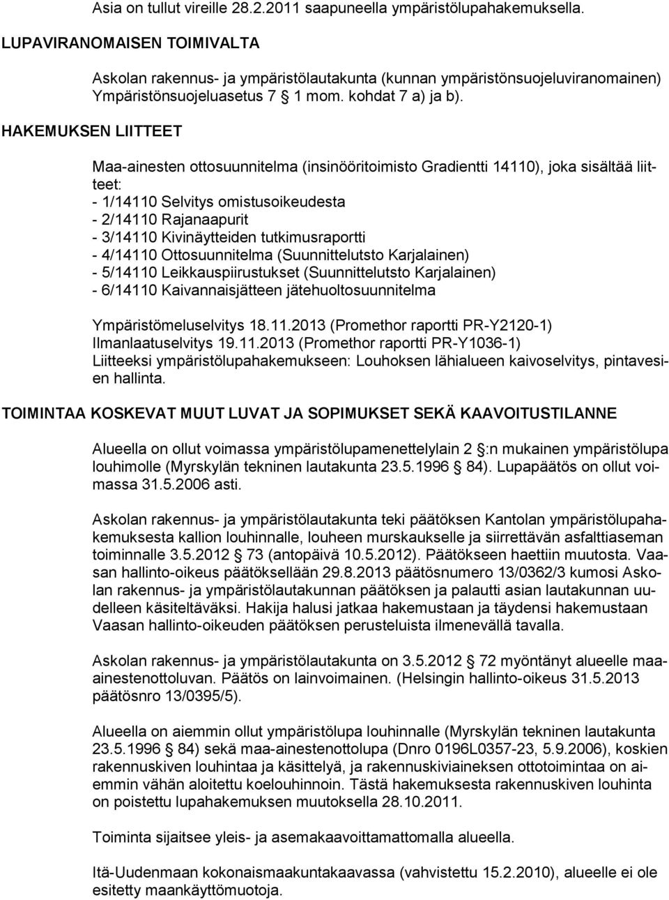 HAKEMUKSEN LIITTEET Maa-ainesten ottosuunnitelma (insinööritoimisto Gradientti 14110), joka sisältää liitteet: - 1/14110 Selvitys omistusoikeudesta - 2/14110 Rajanaapurit - 3/14110 Kivinäytteiden