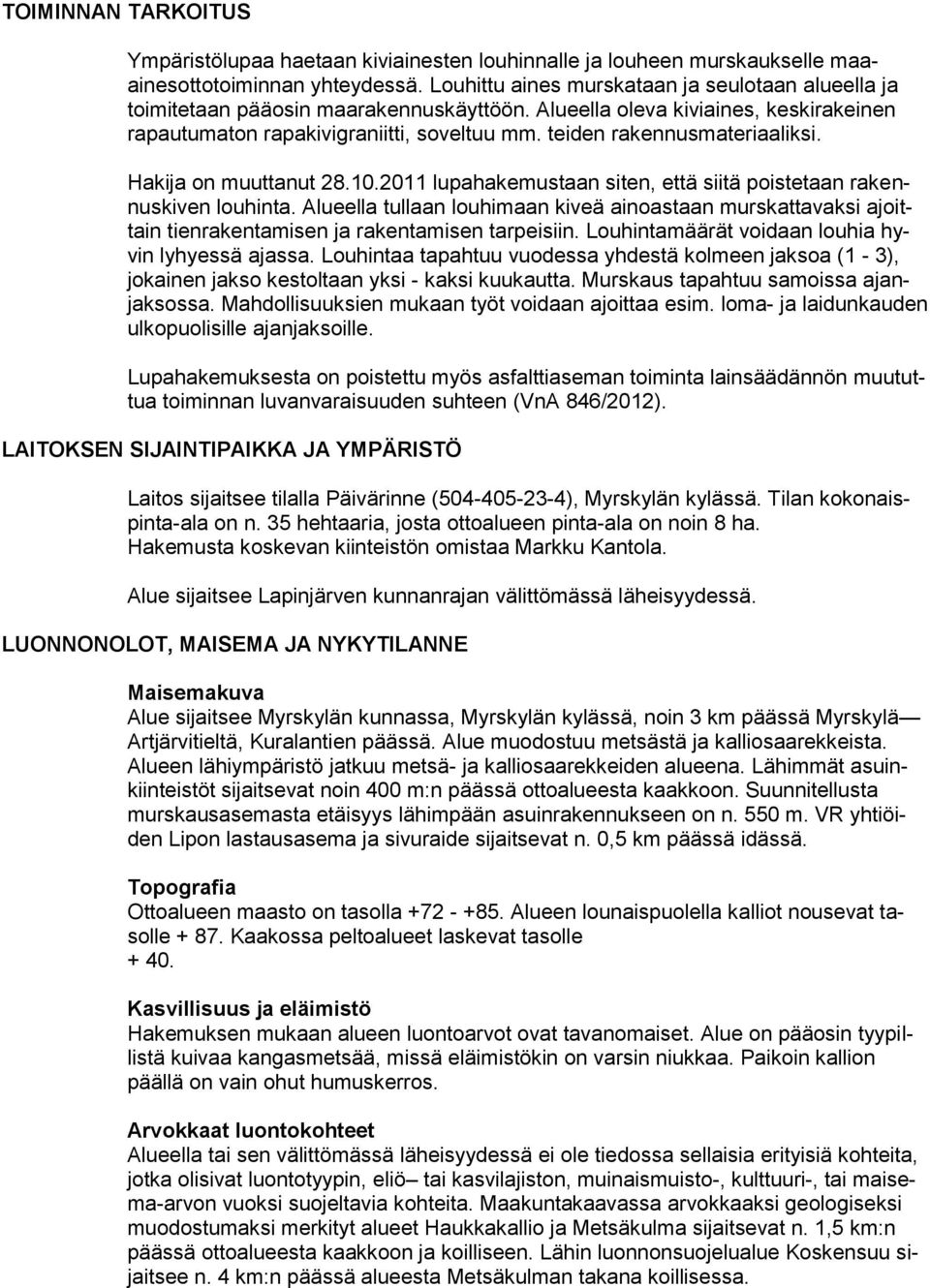 teiden rakennusmateriaaliksi. Hakija on muuttanut 28.10.2011 lupahakemustaan siten, että siitä poistetaan rakennuskiven louhinta.