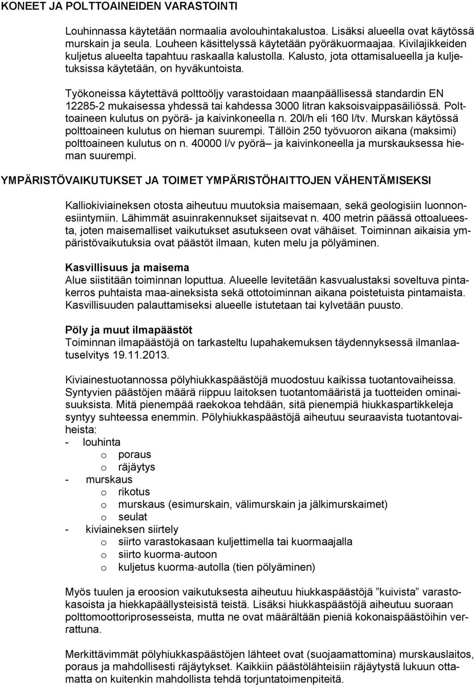 Työkoneissa käytettävä polttoöljy varastoidaan maanpäällisessä standardin EN 12285-2 mukaisessa yhdessä tai kahdessa 3000 litran kaksoisvaippasäiliössä.