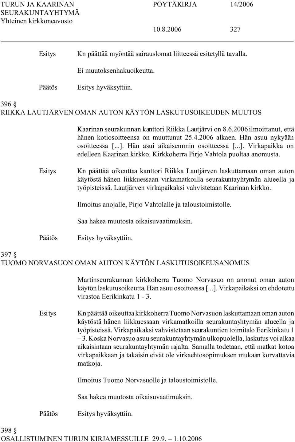 Hän asuu nykyään osoitteessa [...]. Hän asui aikaisemmin osoitteessa [...]. Virkapaikka on edelleen Kaarinan kirkko. Kirkkoherra Pirjo Vahtola puoltaa anomusta.