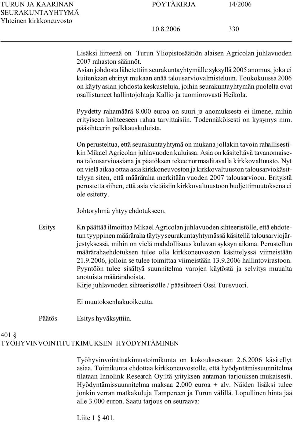 Toukokuussa 2006 on käyty asian johdosta keskusteluja, joihin seurakuntayhtymän puolelta ovat osallistuneet hallintojohtaja Kallio ja tuomiorovasti Heikola. Pyydetty rahamäärä 8.