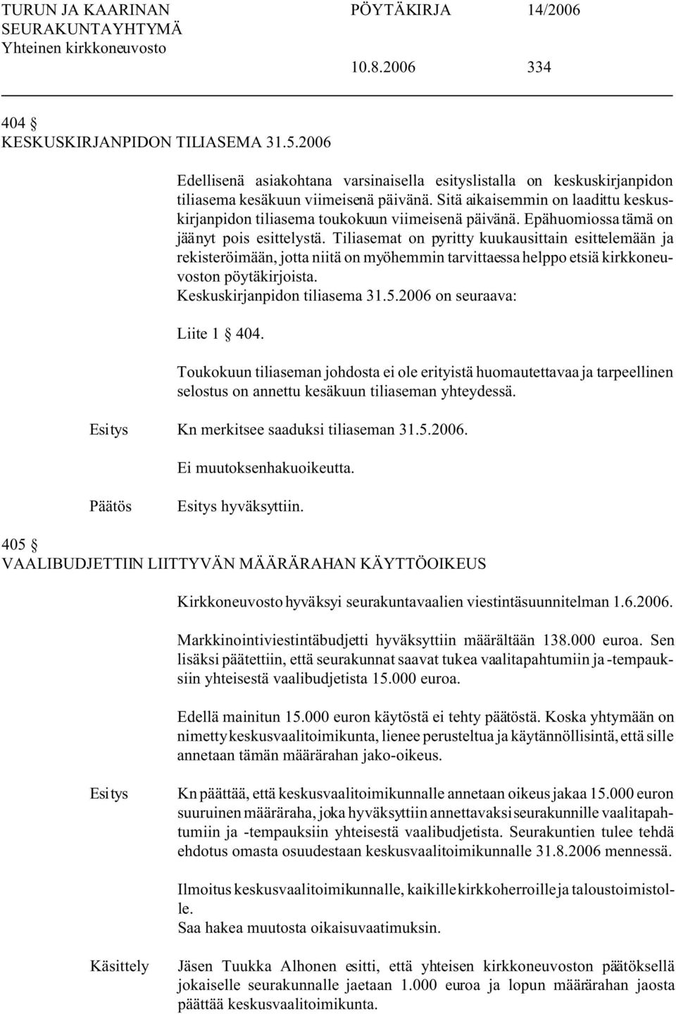 Tiliasemat on pyritty kuukausittain esittelemään ja rekisteröimään, jotta niitä on myöhemmin tarvittaessa helppo etsiä kirkkoneuvoston pöytäkirjoista. Keskuskirjanpidon tiliasema 31.5.