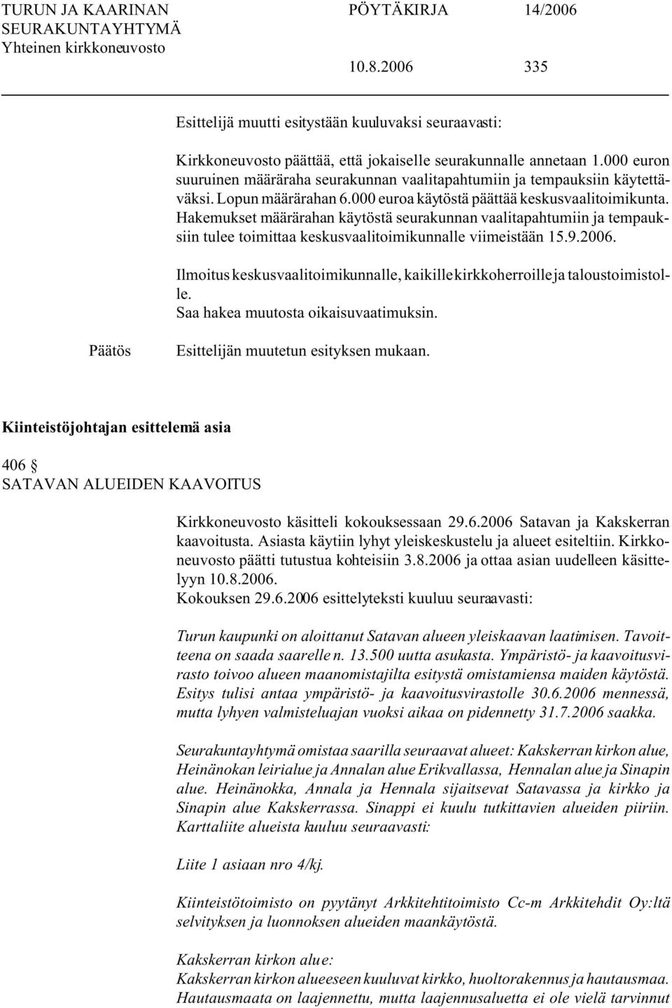 Hakemukset määrärahan käytöstä seurakunnan vaalitapahtumiin ja tempauksiin tulee toimittaa keskusvaalitoimikunnalle viimeistään 15.9.2006.