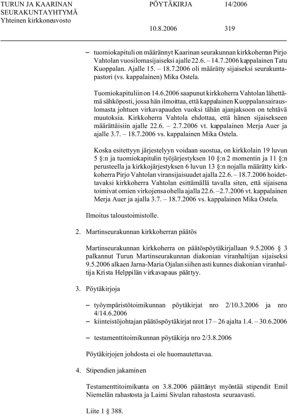 2006 saapunut kirkkoherra Vahtolan lähettämä sähköposti, jossa hän ilmoittaa, että kappalainen Kuoppalan sairauslomasta johtuen virkavapauden vuoksi tähän ajanjaksoon on tehtävä muutoksia.