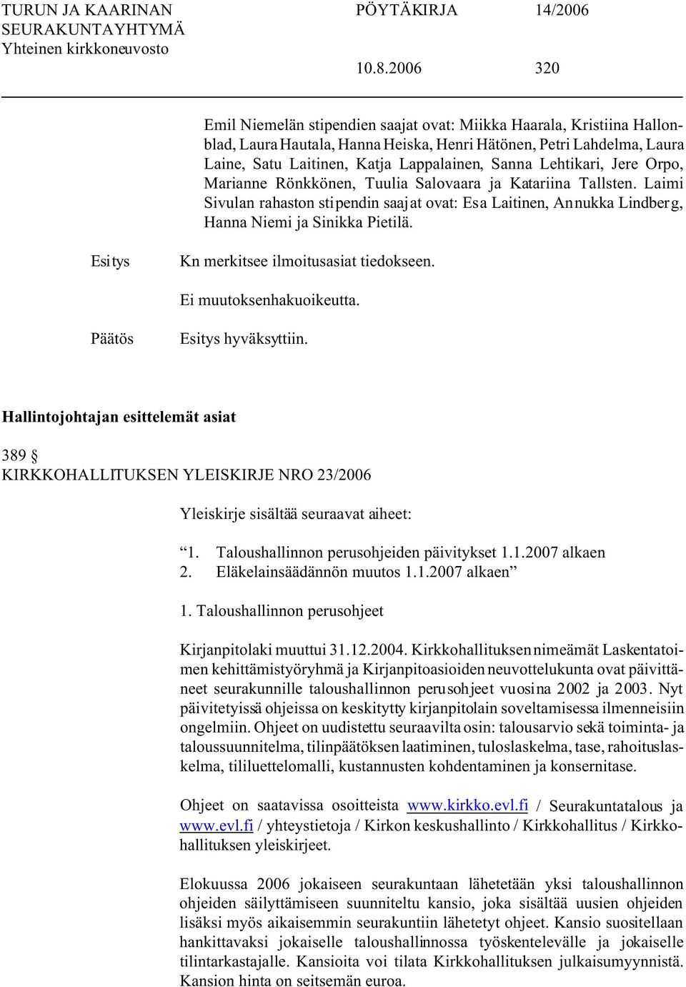 Kn merkitsee ilmoitusasiat tiedokseen. Ei muutoksenhakuoikeutta. hyväksyttiin. Hallintojohtajan esittelemät asiat 389 KIRKKOHALLITUKSEN YLEISKIRJE NRO 23/2006 Yleiskirje sisältää seuraavat aiheet: 1.