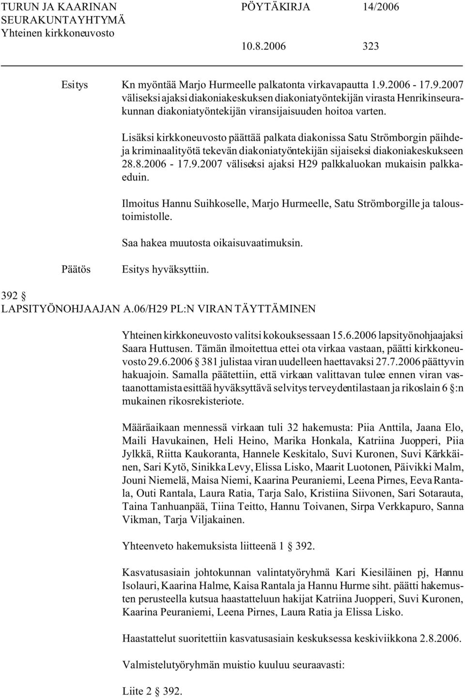 Lisäksi kirkkoneuvosto päättää palkata diakonissa Satu Strömborgin päihdeja kriminaalityötä tekevän diakoniatyöntekijän sijaiseksi diakoniakeskukseen 28.8.2006-17.9.