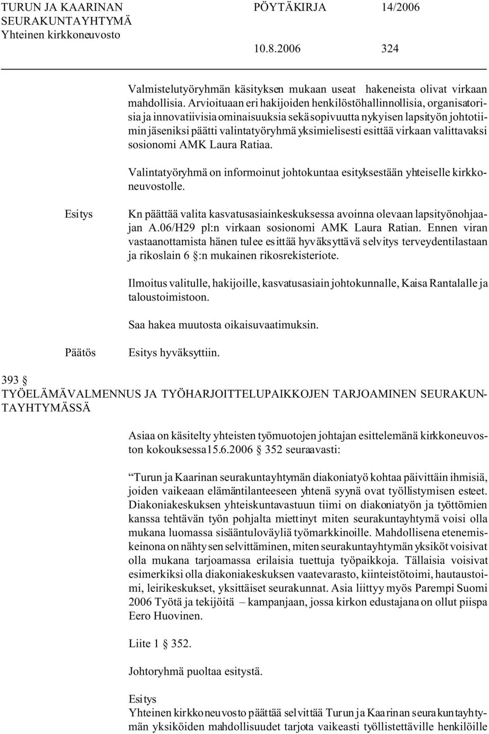 esittää virkaan valittavaksi sosionomi AMK Laura Ratiaa. Valintatyöryhmä on informoinut johtokuntaa esityksestään yhteiselle kirkkoneuvostolle.