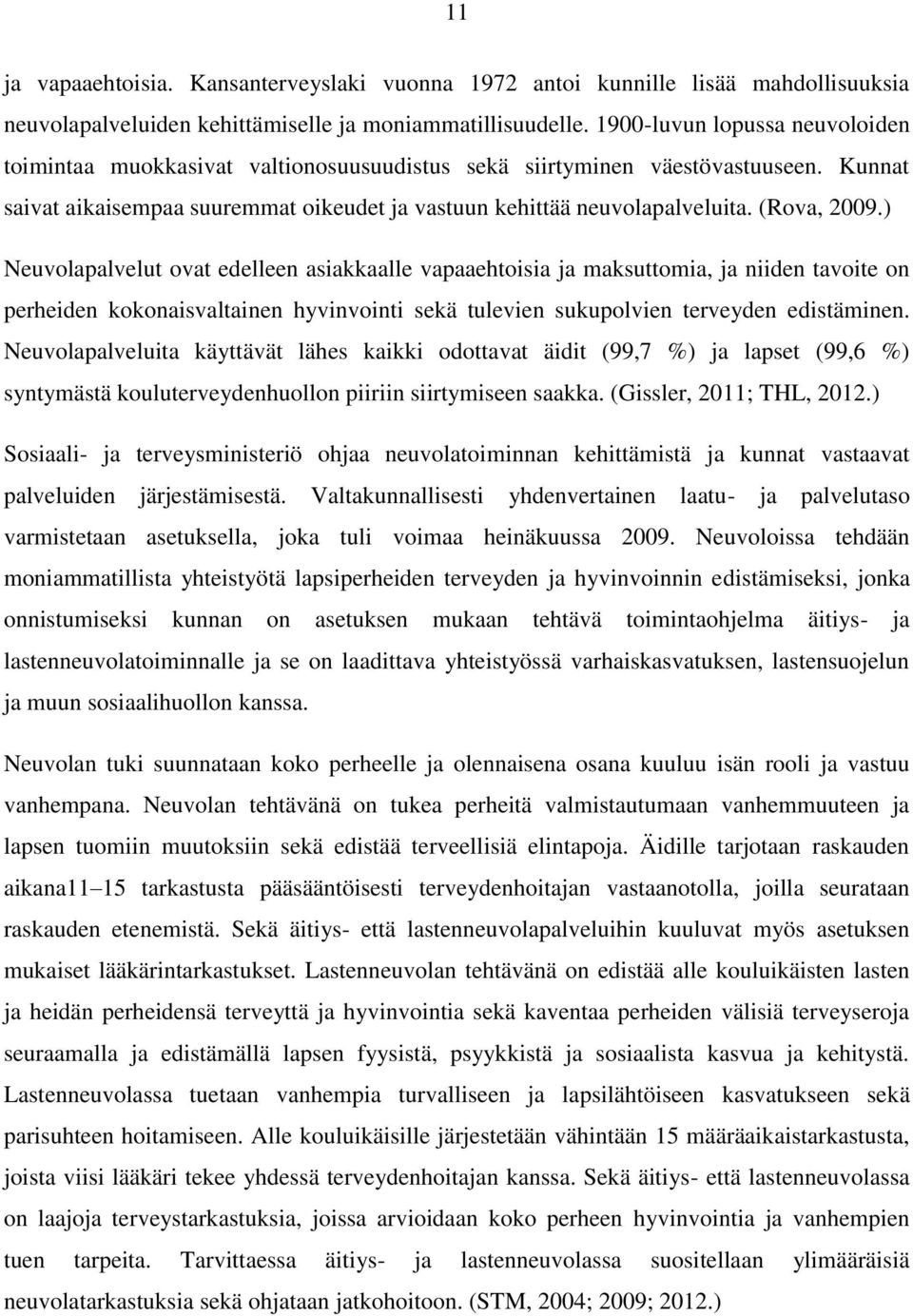 (Rova, 2009.) Neuvolapalvelut ovat edelleen asiakkaalle vapaaehtoisia ja maksuttomia, ja niiden tavoite on perheiden kokonaisvaltainen hyvinvointi sekä tulevien sukupolvien terveyden edistäminen.