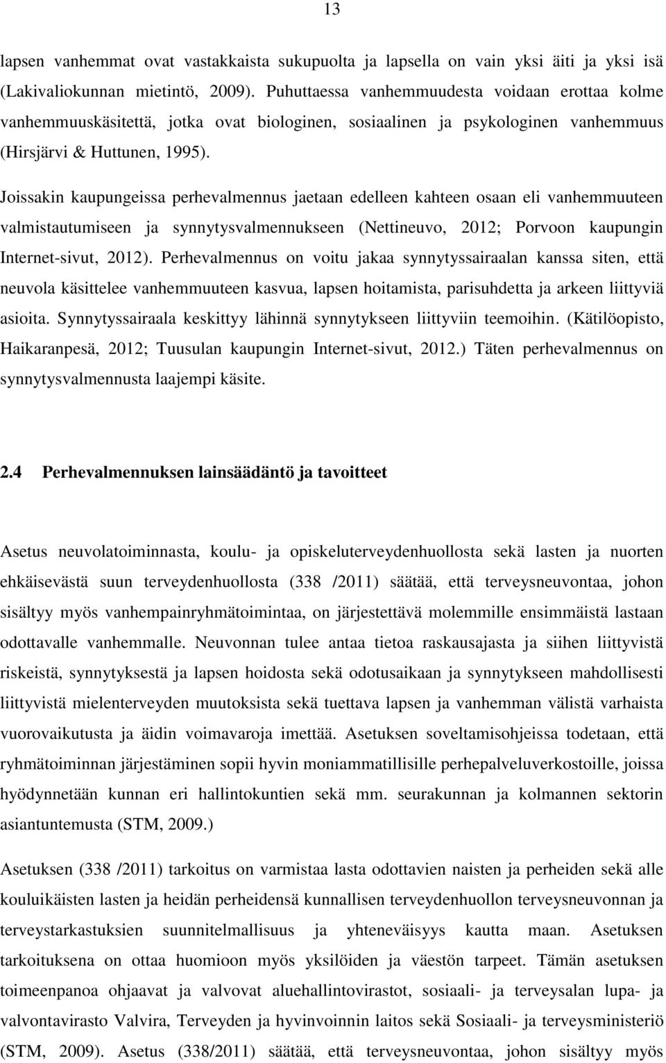 Joissakin kaupungeissa perhevalmennus jaetaan edelleen kahteen osaan eli vanhemmuuteen valmistautumiseen ja synnytysvalmennukseen (Nettineuvo, 2012; Porvoon kaupungin Internet-sivut, 2012).