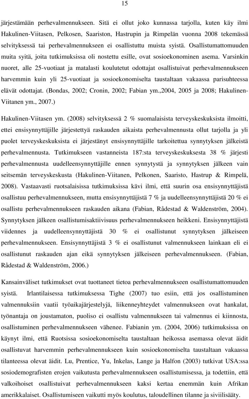 syistä. Osallistumattomuuden muita syitä, joita tutkimuksissa oli nostettu esille, ovat sosioekonominen asema.