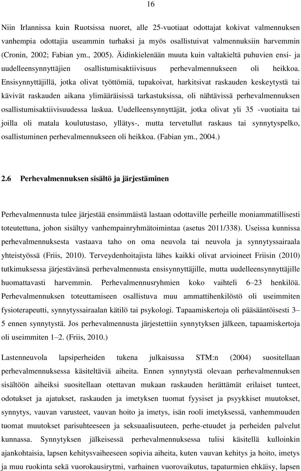 Ensisynnyttäjillä, jotka olivat työttömiä, tupakoivat, harkitsivat raskauden keskeytystä tai kävivät raskauden aikana ylimääräisissä tarkastuksissa, oli nähtävissä perhevalmennuksen