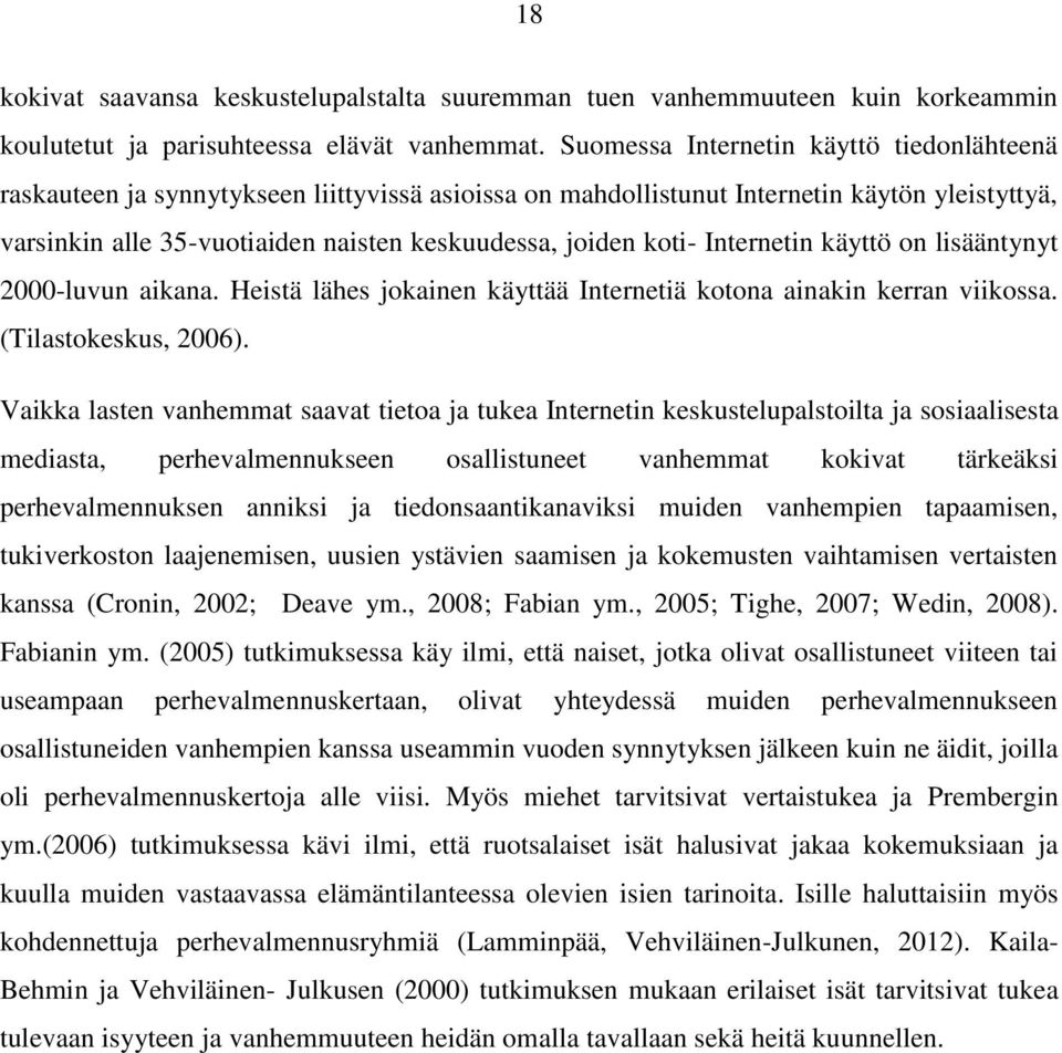 koti- Internetin käyttö on lisääntynyt 2000-luvun aikana. Heistä lähes jokainen käyttää Internetiä kotona ainakin kerran viikossa. (Tilastokeskus, 2006).