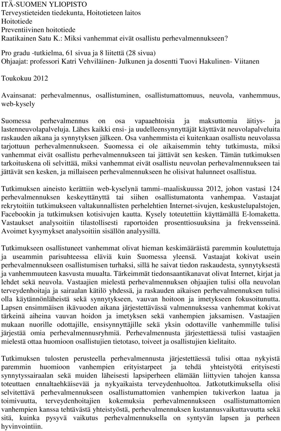 osallistuminen, osallistumattomuus, neuvola, vanhemmuus, web-kysely Suomessa perhevalmennus on osa vapaaehtoisia ja maksuttomia äitiys- ja lastenneuvolapalveluja.