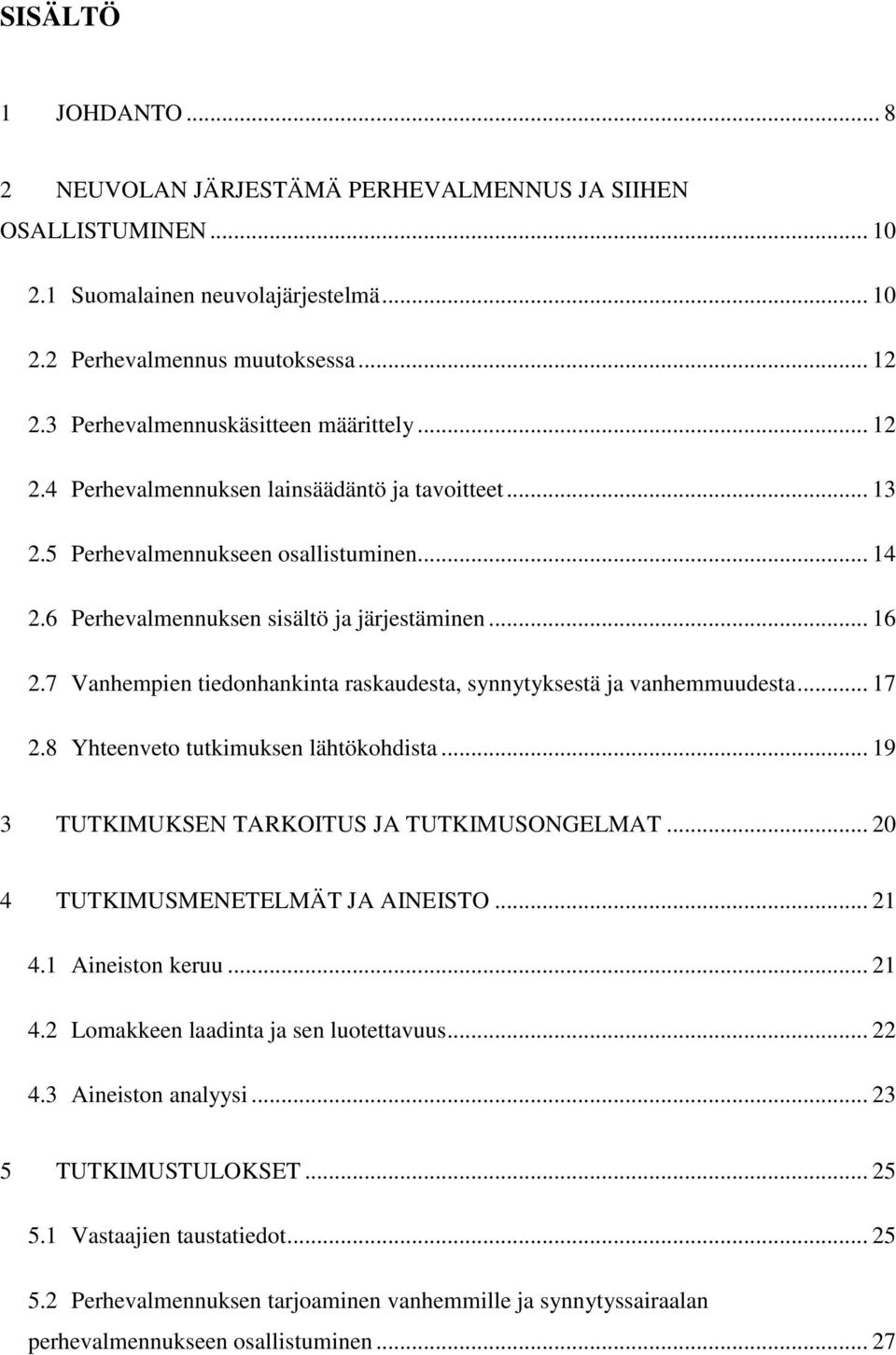 7 Vanhempien tiedonhankinta raskaudesta, synnytyksestä ja vanhemmuudesta... 17 2.8 Yhteenveto tutkimuksen lähtökohdista... 19 3 TUTKIMUKSEN TARKOITUS JA TUTKIMUSONGELMAT.