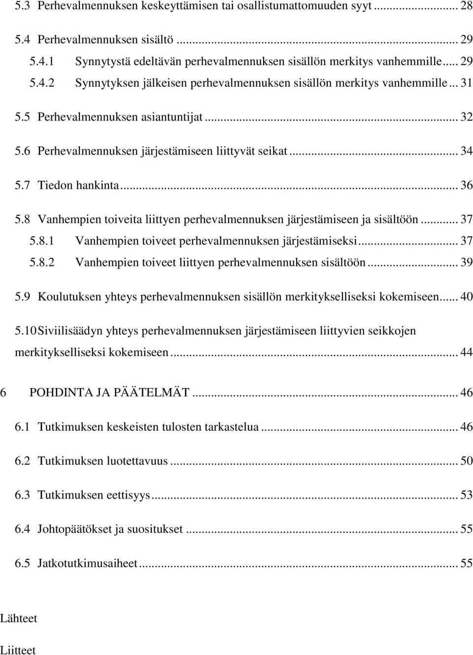 8 Vanhempien toiveita liittyen perhevalmennuksen järjestämiseen ja sisältöön... 37 5.8.1 Vanhempien toiveet perhevalmennuksen järjestämiseksi... 37 5.8.2 Vanhempien toiveet liittyen perhevalmennuksen sisältöön.