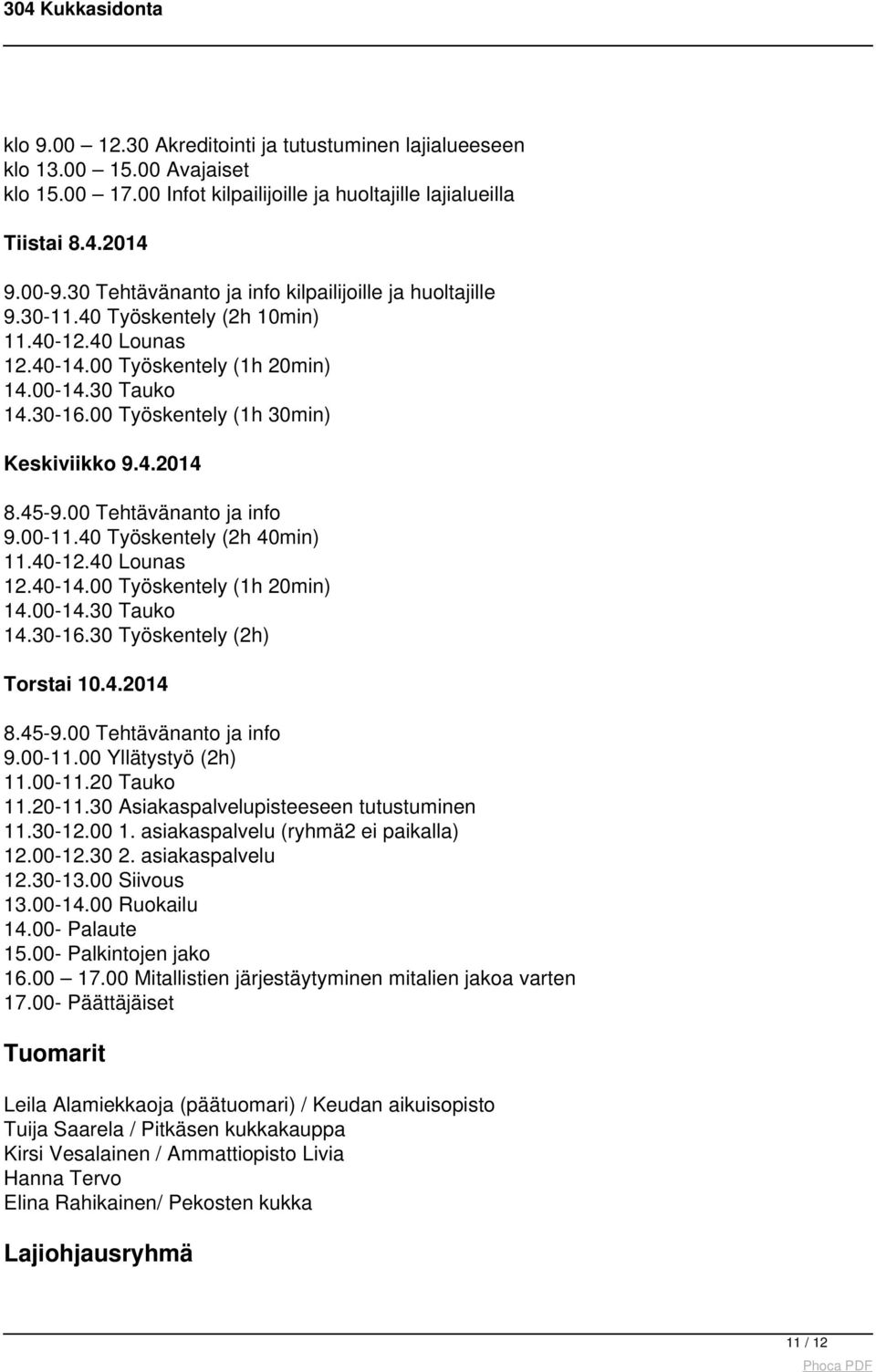 00 Työskentely (1h 30min) Keskiviikko 9.4.2014 8.45-9.00 Tehtävänanto ja info 9.00-11.40 Työskentely (2h 40min) 11.40-12.40 Lounas 12.40-14.00 Työskentely (1h 20min) 14.00-14.30 Tauko 14.30-16.