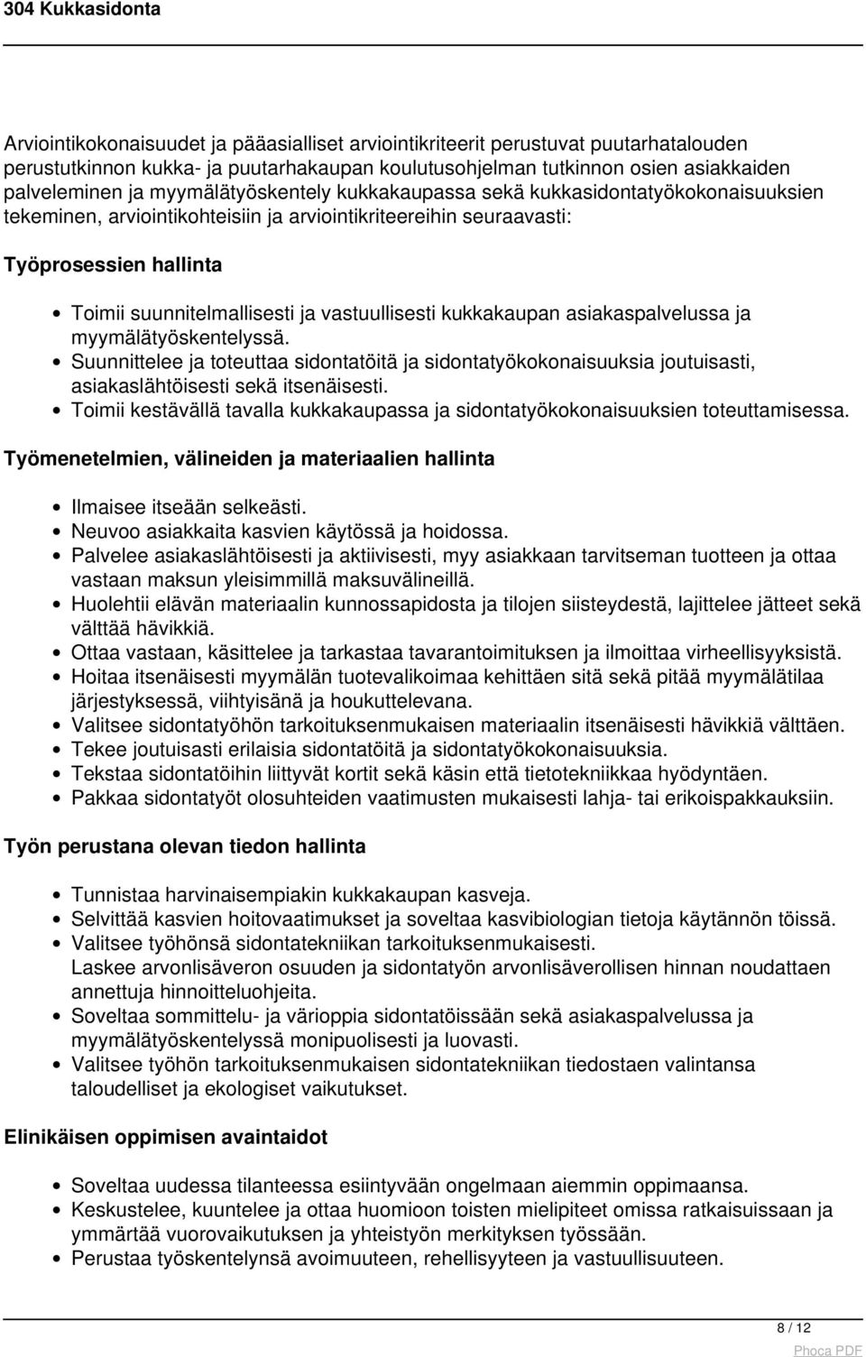 vastuullisesti kukkakaupan asiakaspalvelussa ja myymälätyöskentelyssä. Suunnittelee ja toteuttaa sidontatöitä ja sidontatyökokonaisuuksia joutuisasti, asiakaslähtöisesti sekä itsenäisesti.