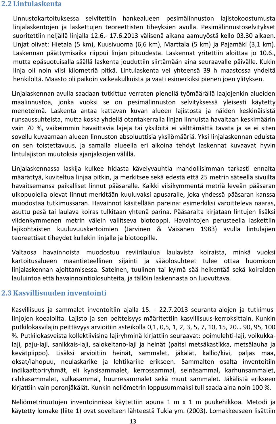 Linjat olivat: Hietala (5 km), Kuusivuoma (6,6 km), Marttala (5 km) ja Pajamäki (3,1 km). Laskennan päättymisaika riippui linjan pituudesta. Laskennat yritettiin aloittaa jo 10.6., mutta epäsuotuisalla säällä laskenta jouduttiin siirtämään aina seuraavalle päivälle.