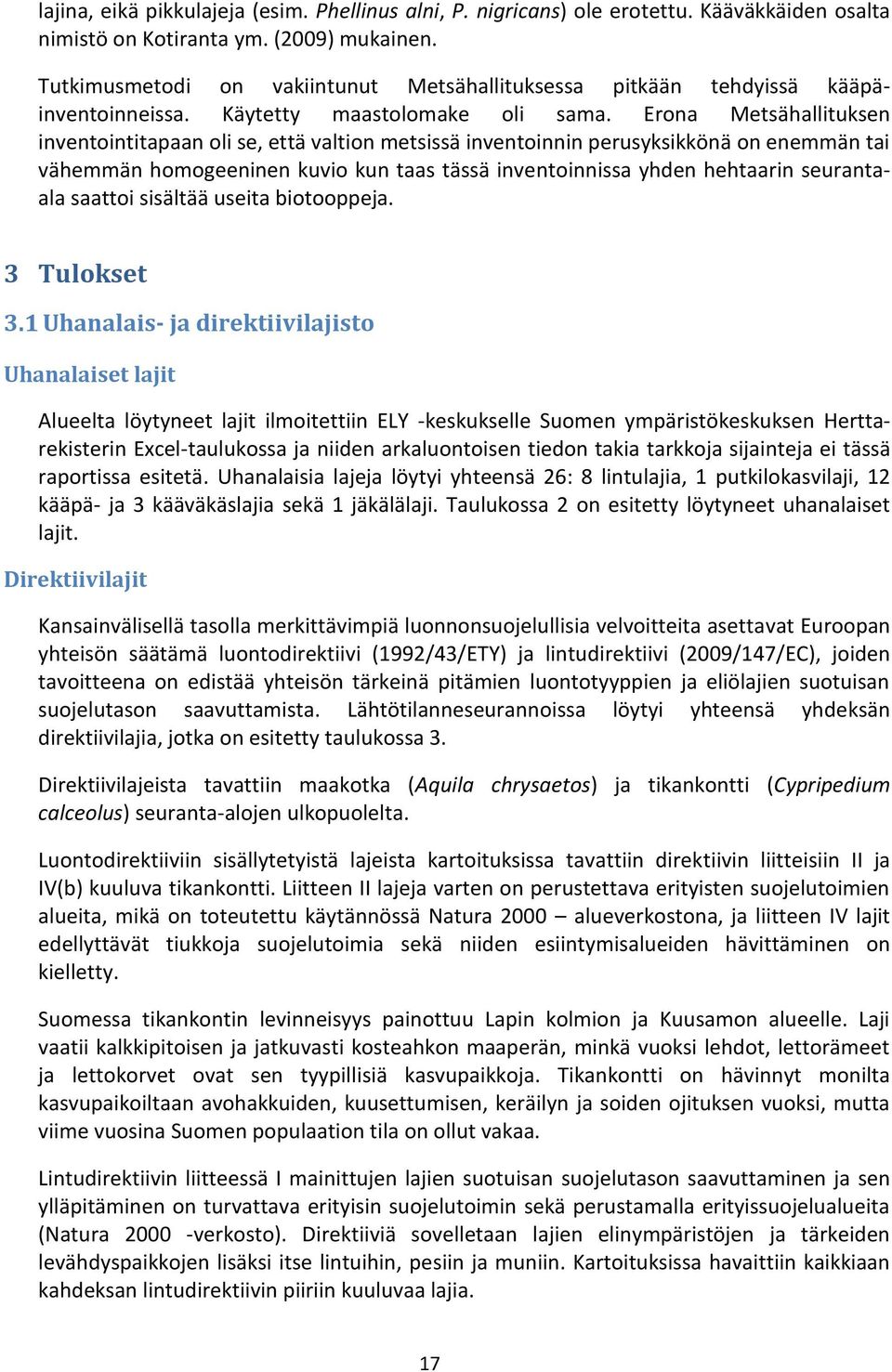 Erona Metsähallituksen inventointitapaan oli se, että valtion metsissä inventoinnin perusyksikkönä on enemmän tai vähemmän homogeeninen kuvio kun taas tässä inventoinnissa yhden hehtaarin seurantaala