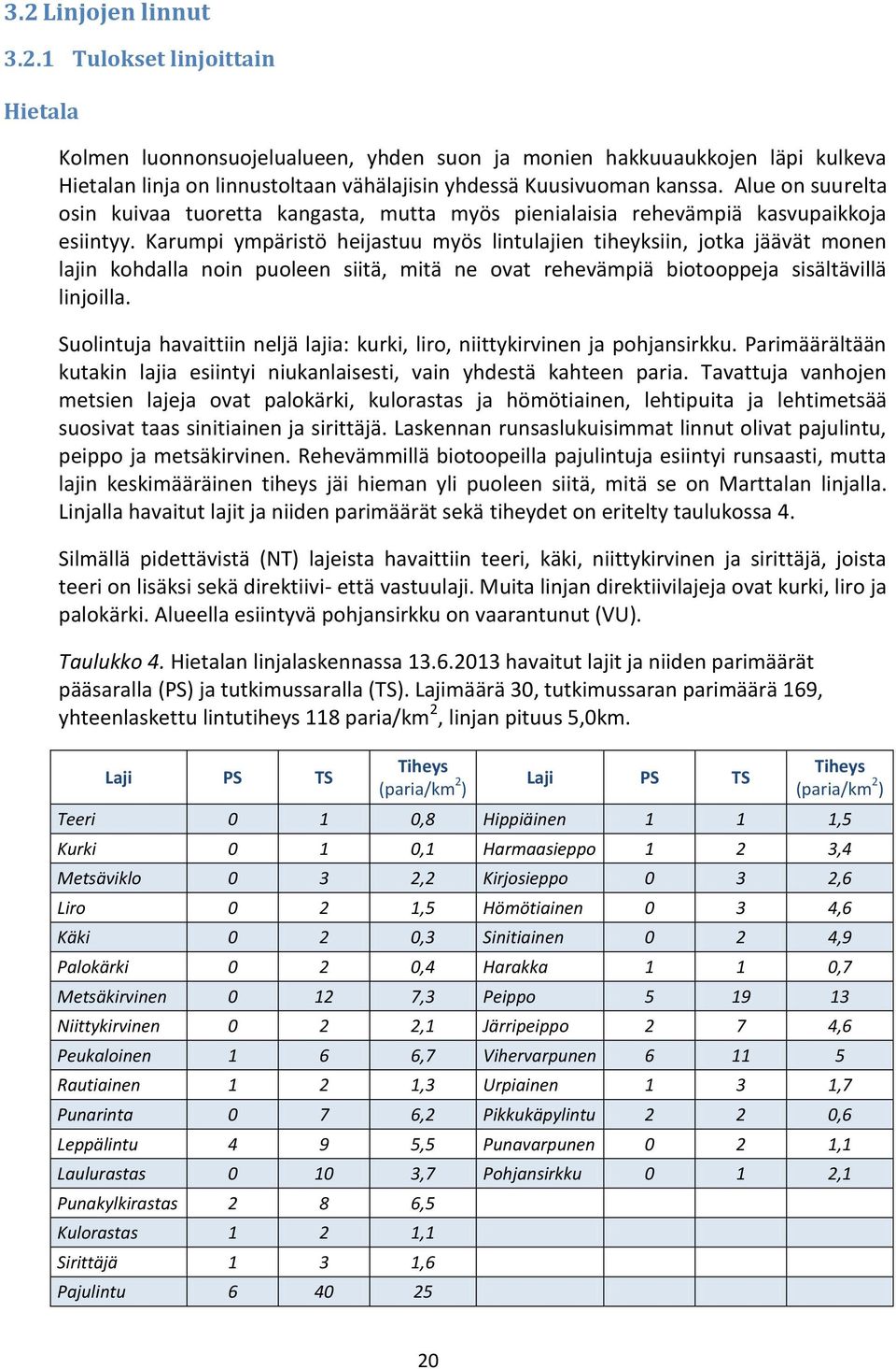 Karumpi ympäristö heijastuu myös lintulajien tiheyksiin, jotka jäävät monen lajin kohdalla noin puoleen siitä, mitä ne ovat rehevämpiä biotooppeja sisältävillä linjoilla.