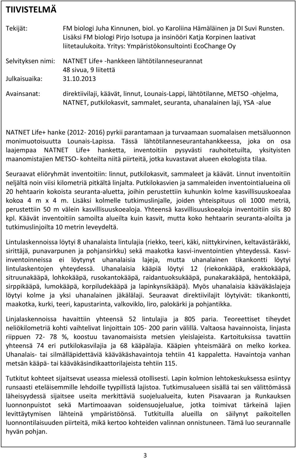 2013 Avainsanat: direktiivilaji, käävät, linnut, Lounais-Lappi, lähtötilanne, METSO -ohjelma, NATNET, putkilokasvit, sammalet, seuranta, uhanalainen laji, YSA -alue NATNET Life+ hanke (2012-2016)