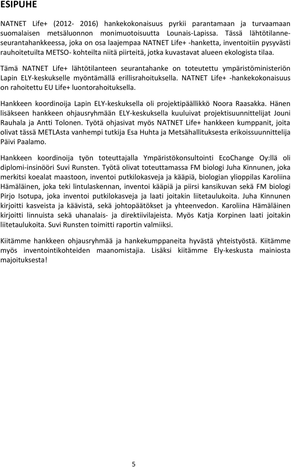 Tämä NATNET Life+ lähtötilanteen seurantahanke on toteutettu ympäristöministeriön Lapin ELY-keskukselle myöntämällä erillisrahoituksella.