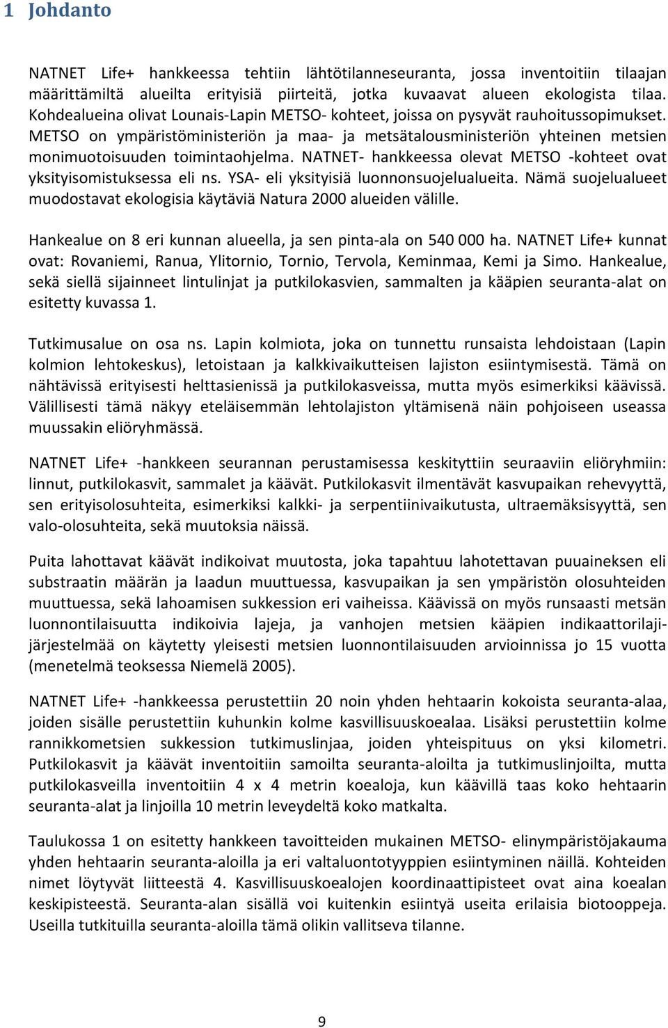 METSO on ympäristöministeriön ja maa- ja metsätalousministeriön yhteinen metsien monimuotoisuuden toimintaohjelma. NATNET- hankkeessa olevat METSO -kohteet ovat yksityisomistuksessa eli ns.