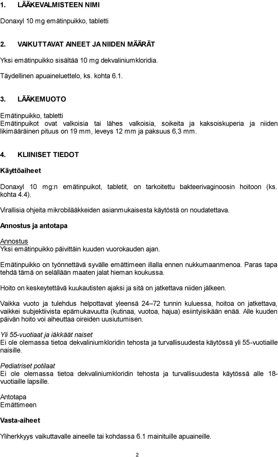 KLIINISET TIEDOT Käyttöaiheet Donaxyl 10 mg:n emätinpuikot, tabletit, on tarkoitettu bakteerivaginoosin hoitoon (ks. kohta 4.4).