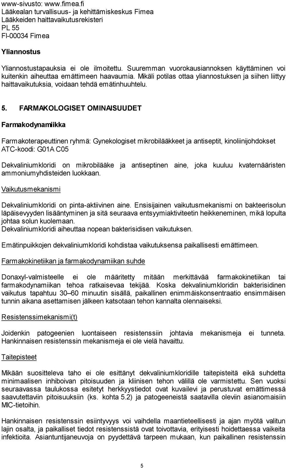 FARMAKOLOGISET OMINAISUUDET Farmakodynamiikka Farmakoterapeuttinen ryhmä: Gynekologiset mikrobilääkkeet ja antiseptit, kinoliinijohdokset ATC-koodi: G01A C05 Dekvaliniumkloridi on mikrobilääke ja