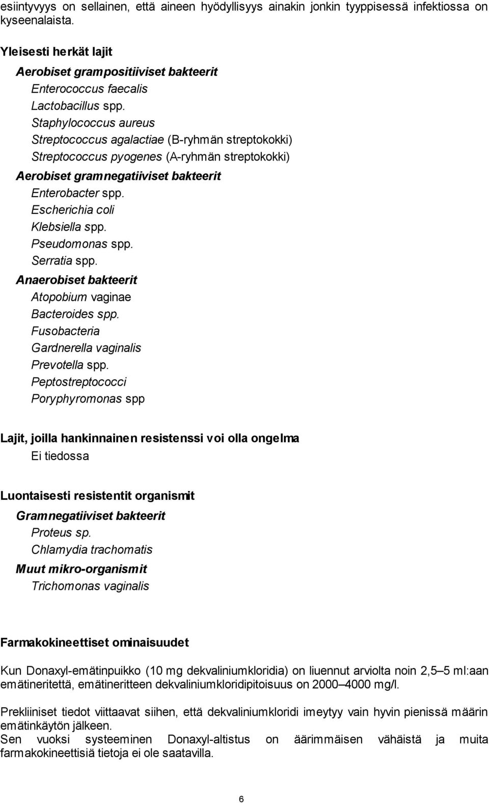 Staphylococcus aureus Streptococcus agalactiae (B-ryhmän streptokokki) Streptococcus pyogenes (A-ryhmän streptokokki) Aerobiset gramnegatiiviset bakteerit Enterobacter spp.