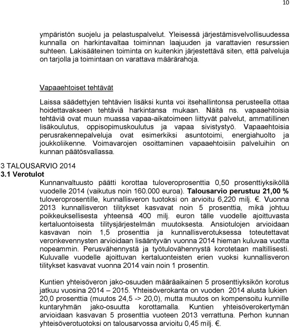 Vapaaehtoiset tehtävät Laissa säädettyjen tehtävien lisäksi kunta voi itsehallintonsa perusteella ottaa hoidettavakseen tehtäviä harkintansa mukaan. Näitä ns.