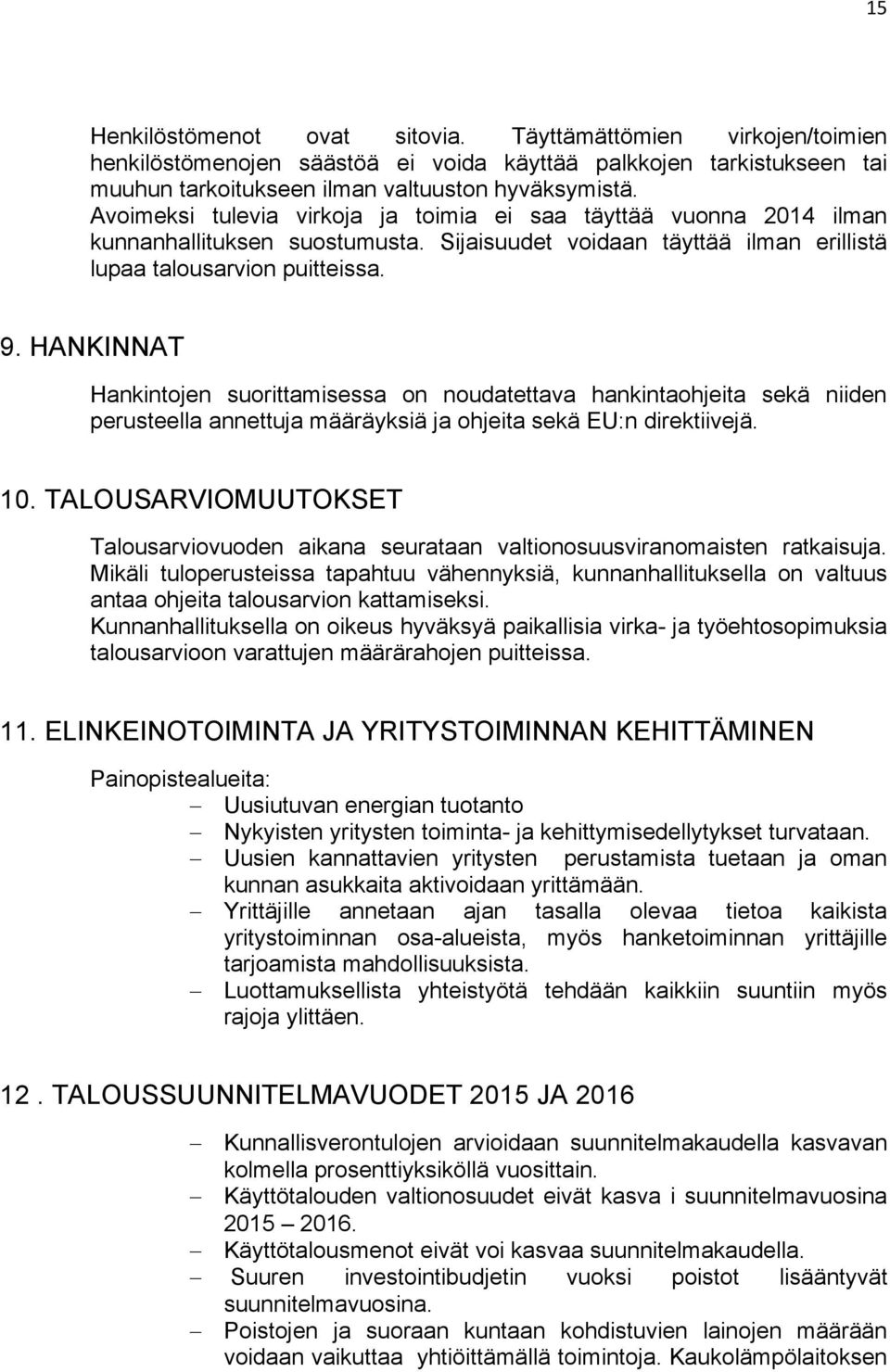 HANKINNAT Hankintojen suorittamisessa on noudatettava hankintaohjeita sekä niiden perusteella annettuja määräyksiä ja ohjeita sekä EU:n direktiivejä. 10.