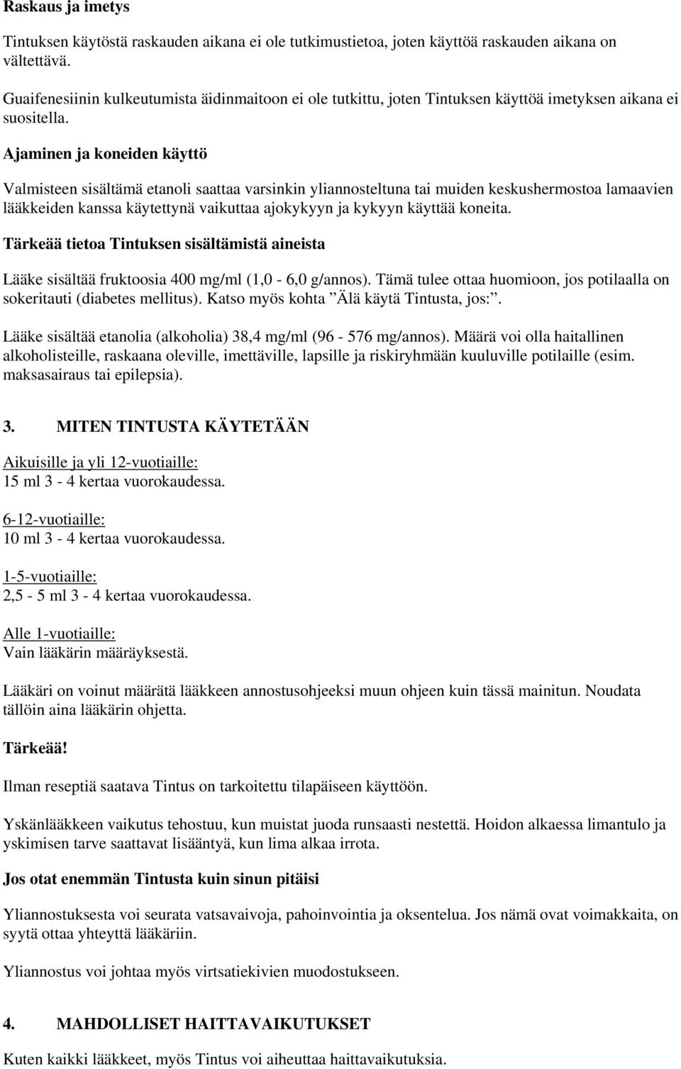 Ajaminen ja koneiden käyttö Valmisteen sisältämä etanoli saattaa varsinkin yliannosteltuna tai muiden keskushermostoa lamaavien lääkkeiden kanssa käytettynä vaikuttaa ajokykyyn ja kykyyn käyttää