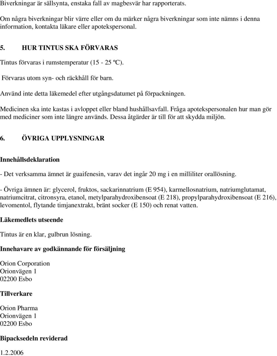 HUR TINTUS SKA FÖRVARAS Tintus förvaras i rumstemperatur (15-25 ºC). Förvaras utom syn- och räckhåll för barn. Använd inte detta läkemedel efter utgångsdatumet på förpackningen.