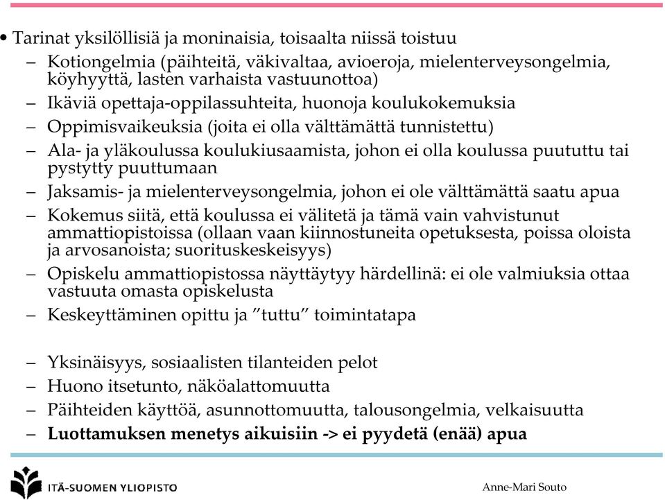 Jaksamis ja mielenterveysongelmia, johon ei ole välttämättä saatu apua Kokemus siitä, että koulussa ei välitetä ja tämä vain vahvistunut ammattiopistoissa (ollaan vaan kiinnostuneita opetuksesta,