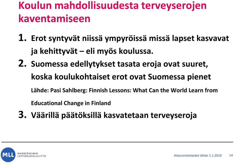 Suomessa edellytykset tasata eroja ovat suuret, koska koulukohtaiset erot ovat Suomessa pienet Lähde: