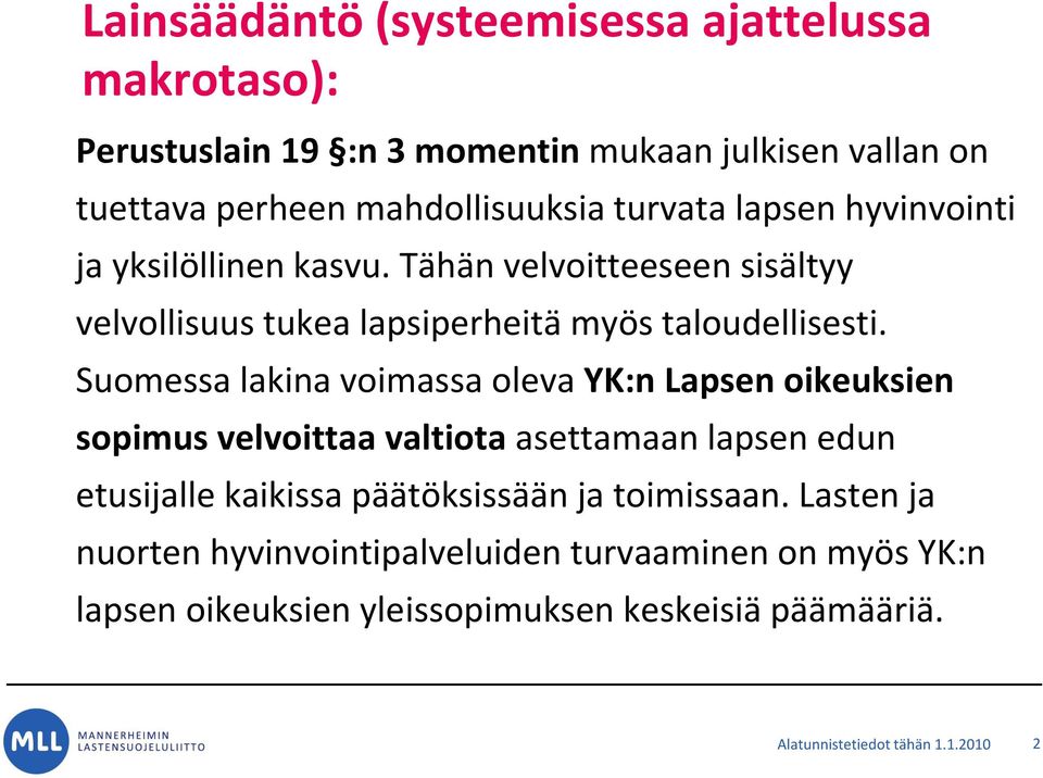 Suomessa lakina voimassa oleva YK:n Lapsen oikeuksien sopimus velvoittaa valtiota asettamaan lapsen edun etusijalle kaikissa päätöksissään ja