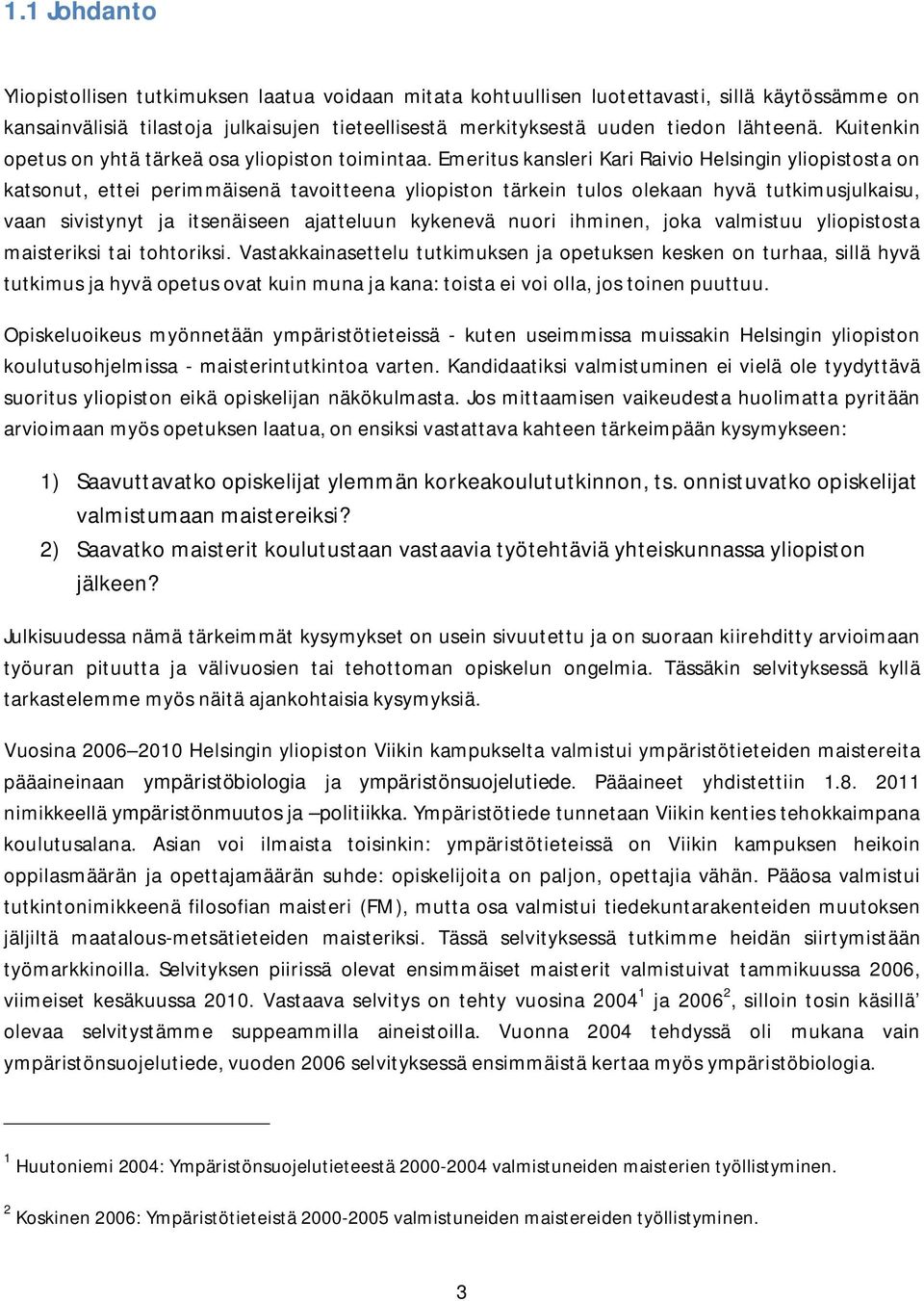 Emeritus kansleri Kari Raivio Helsingin yliopistosta on katsonut, ettei perimmäisenä tavoitteena yliopiston tärkein tulos olekaan hyvä tutkimusjulkaisu, vaan sivistynyt ja itsenäiseen ajatteluun