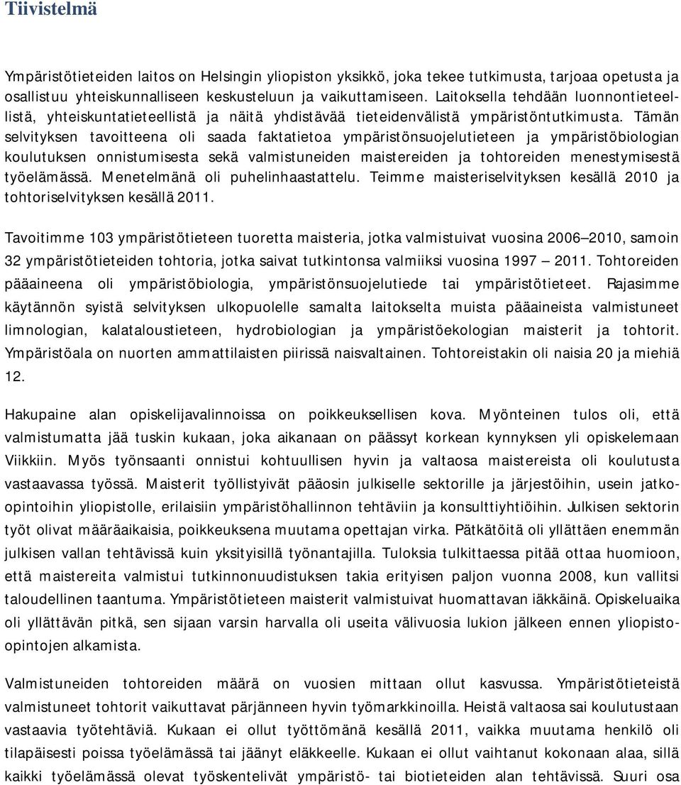 Tämän selvityksen tavoitteena oli saada faktatietoa ympäristönsuojelutieteen ja ympäristöbiologian koulutuksen onnistumisesta sekä valmistuneiden maistereiden ja tohtoreiden menestymisestä