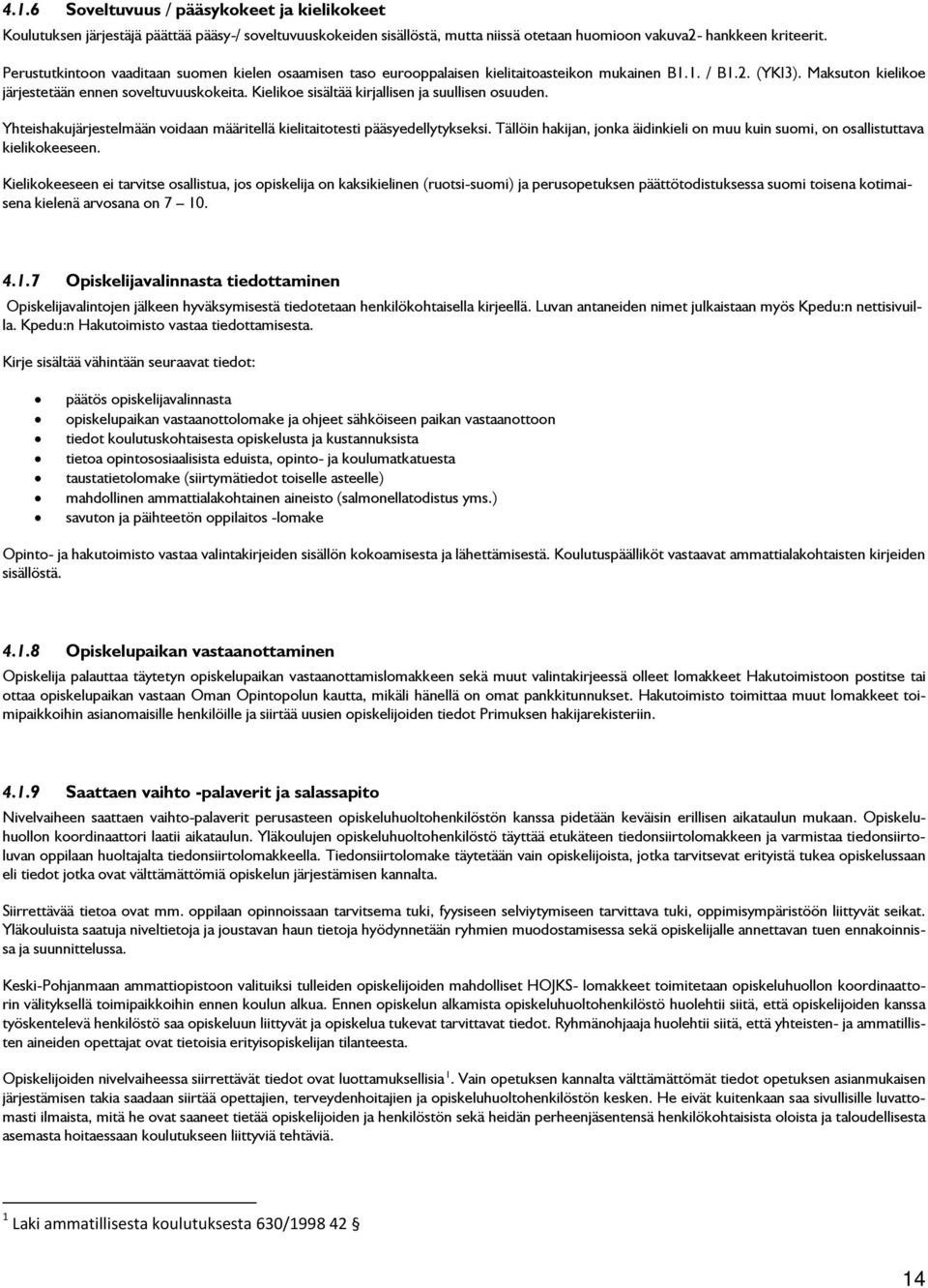 Kielike sisältää kirjallisen ja suullisen suuden. Yhteishakujärjestelmään vidaan määritellä kielitaittesti pääsyedellytykseksi.