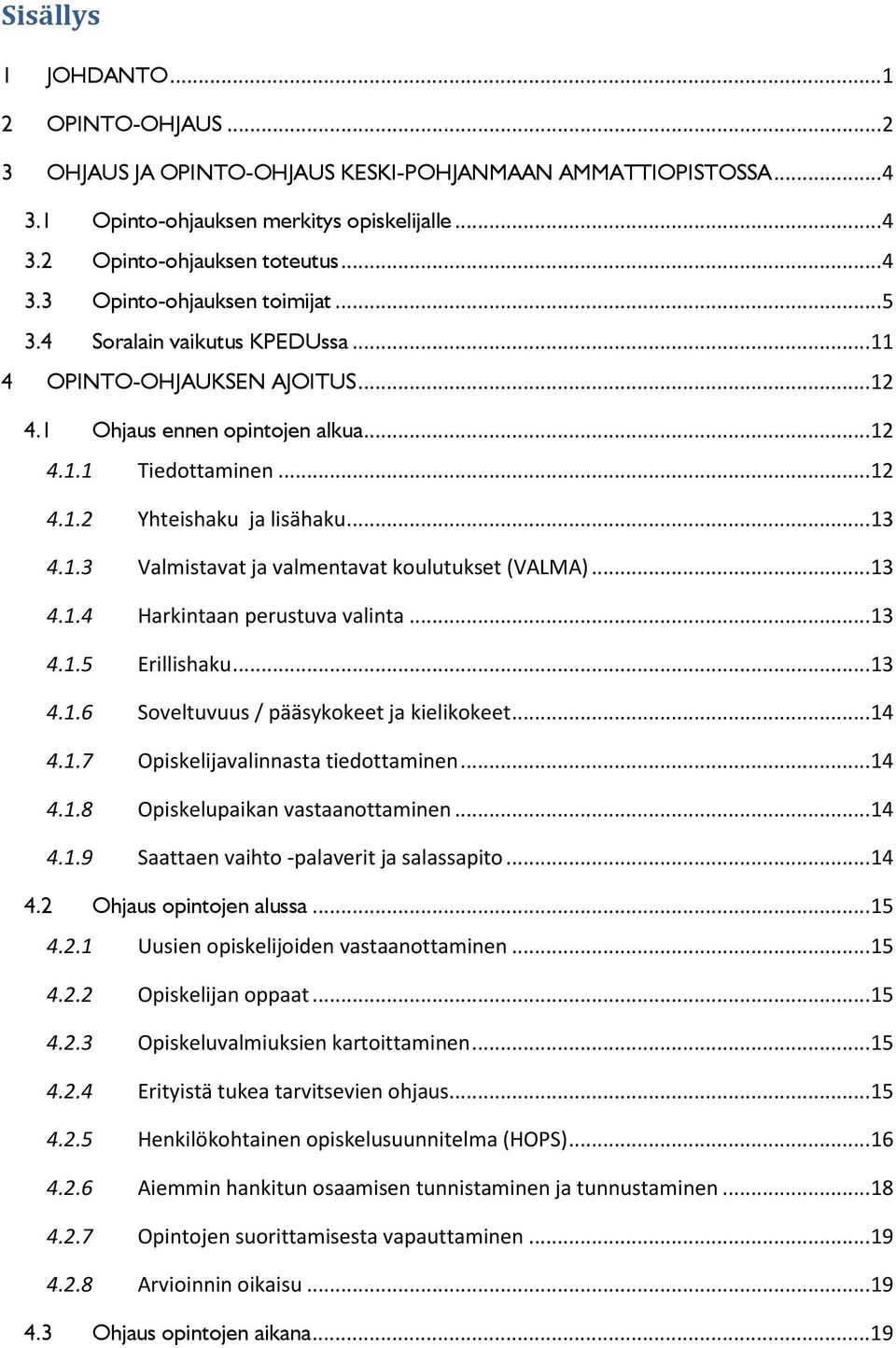 .. 13 4.1.4 Harkintaan perustuva valinta... 13 4.1.5 Erillishaku... 13 4.1.6 Sveltuvuus / pääsykkeet ja kielikkeet... 14 4.1.7 Opiskelijavalinnasta tiedttaminen... 14 4.1.8 Opiskelupaikan vastaanttaminen.