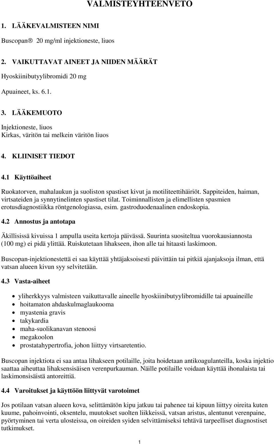 Sappiteiden, haiman, virtsateiden ja synnytinelinten spastiset tilat. Toiminnallisten ja elimellisten spasmien erotusdiagnostiikka röntgenologiassa, esim. gastroduodenaalinen endoskopia. 4.