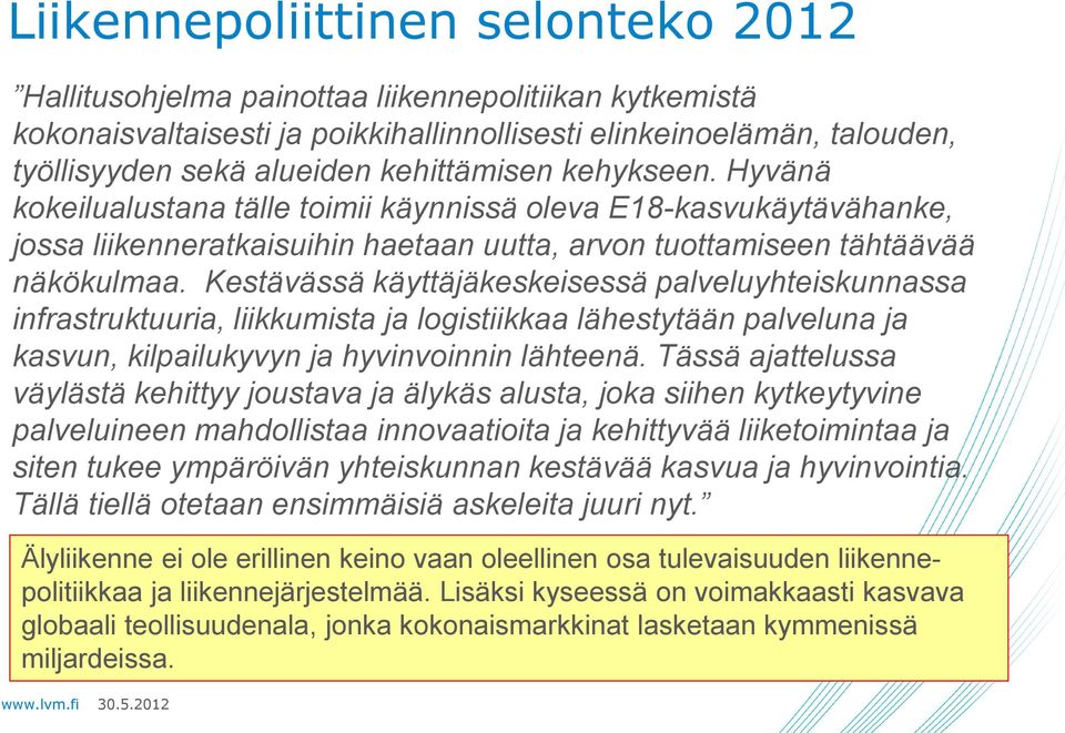 Kestävässä käyttäjäkeskeisessä palveluyhteiskunnassa infrastruktuuria, liikkumista ja logistiikkaa lähestytään palveluna ja kasvun, kilpailukyvyn ja hyvinvoinnin lähteenä.