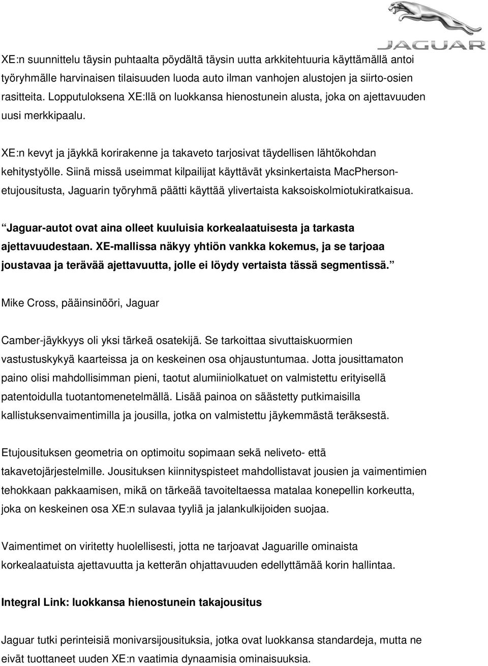 Siinä missä useimmat kilpailijat käyttävät yksinkertaista MacPhersonetujousitusta, Jaguarin työryhmä päätti käyttää ylivertaista kaksoiskolmiotukiratkaisua.