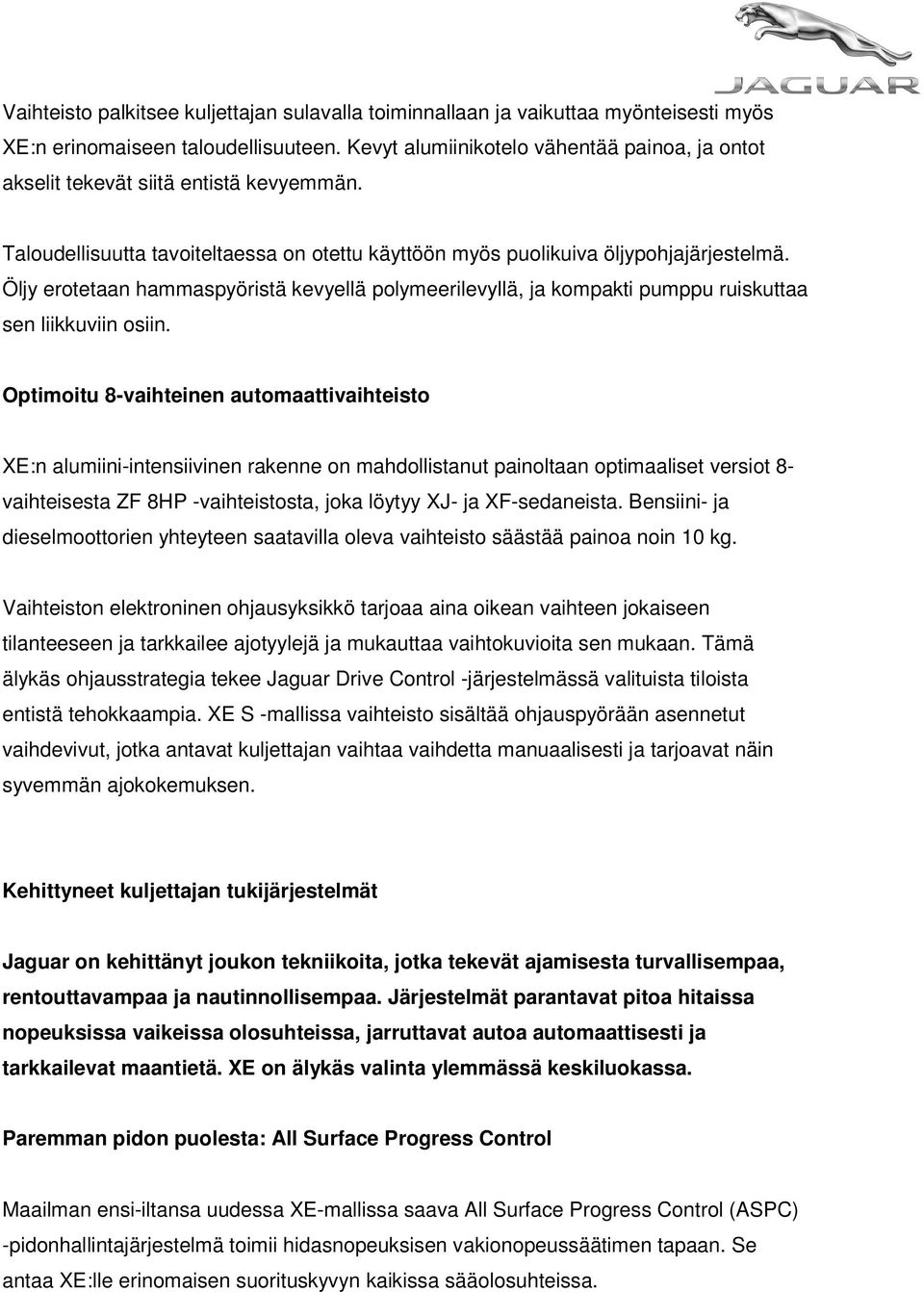 Öljy erotetaan hammaspyöristä kevyellä polymeerilevyllä, ja kompakti pumppu ruiskuttaa sen liikkuviin osiin.