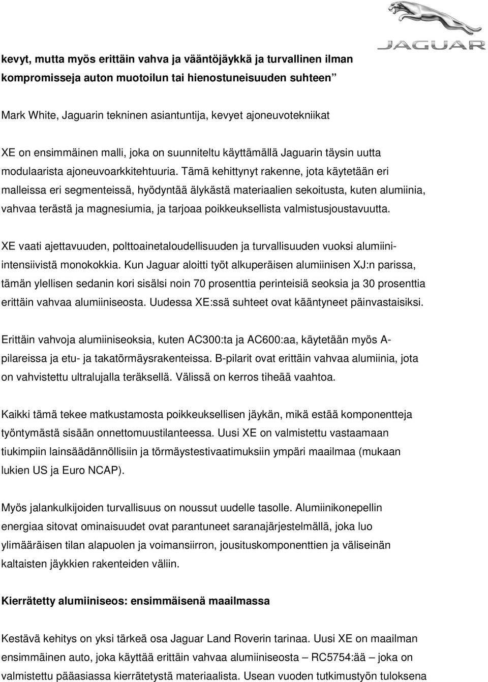 Tämä kehittynyt rakenne, jota käytetään eri malleissa eri segmenteissä, hyödyntää älykästä materiaalien sekoitusta, kuten alumiinia, vahvaa terästä ja magnesiumia, ja tarjoaa poikkeuksellista