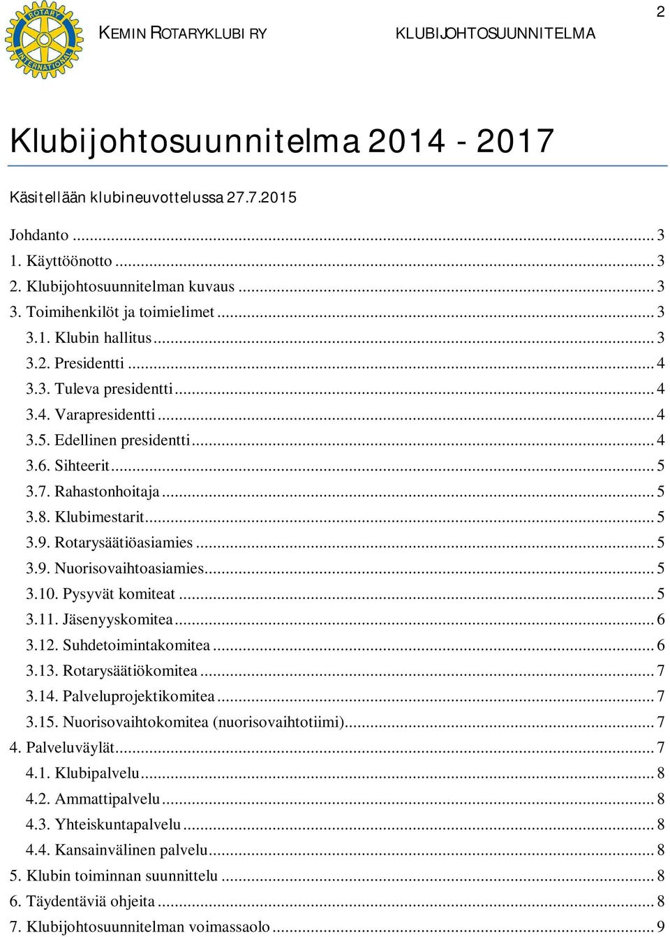 Rotarysäätiöasiamies... 5 3.9. Nuorisovaihtoasiamies... 5 3.10. Pysyvät komiteat... 5 3.11. Jäsenyyskomitea... 6 3.12. Suhdetoimintakomitea... 6 3.13. Rotarysäätiökomitea... 7 3.14.