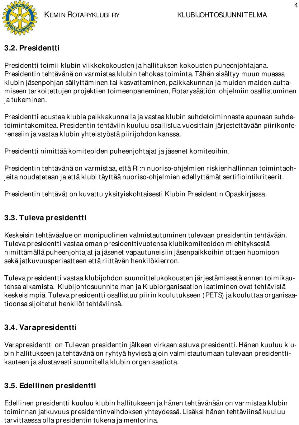 osallistuminen ja tukeminen. Presidentti edustaa klubia paikkakunnalla ja vastaa klubin suhdetoiminnasta apunaan suhdetoimintakomitea.