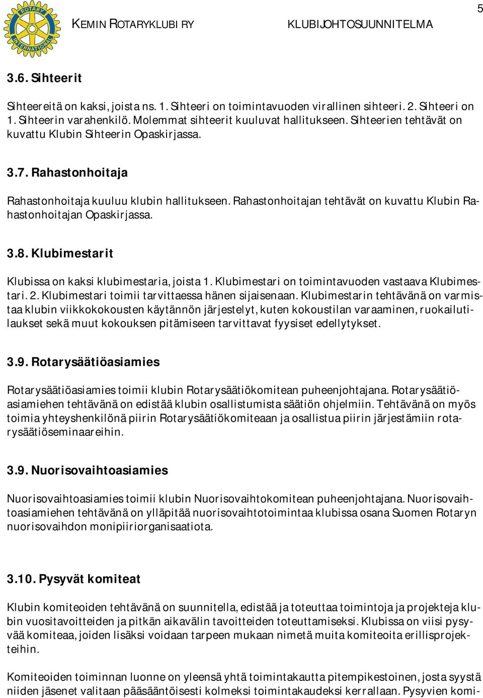 Rahastonhoitajan tehtävät on kuvattu Klubin Rahastonhoitajan Opaskirjassa. 3.8. Klubimestarit Klubissa on kaksi klubimestaria, joista 1. Klubimestari on toimintavuoden vastaava Klubimestari. 2.